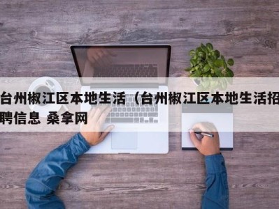 温州台州椒江区本地生活（台州椒江区本地生活招聘信息 桑拿网