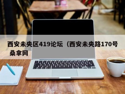 温州西安未央区419论坛（西安未央路170号 桑拿网