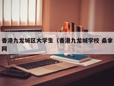 温州香港九龙城区大学生（香港九龙城学校 桑拿网