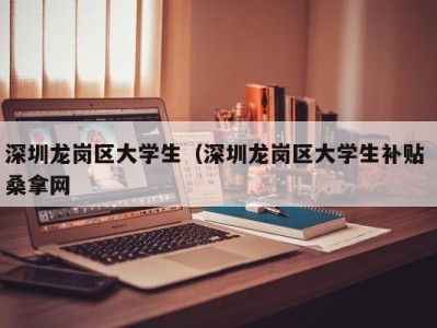 温州深圳龙岗区大学生（深圳龙岗区大学生补贴 桑拿网