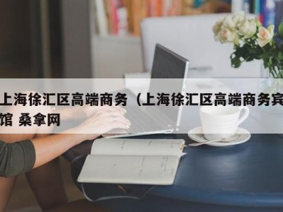 温州上海徐汇区高端商务（上海徐汇区高端商务宾馆 桑拿网