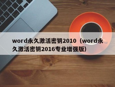 温州word永久激活密钥2010（word永久激活密钥2016专业增强版）