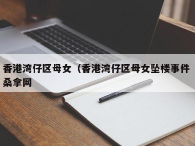 温州香港湾仔区母女（香港湾仔区母女坠楼事件 桑拿网