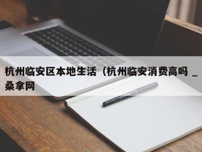 温州杭州临安区本地生活（杭州临安消费高吗 _桑拿网