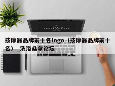 温州按摩器品牌前十名logo（按摩器品牌前十名）_洗浴桑拿论坛