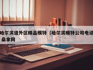 温州哈尔滨道外区精品模特（哈尔滨模特公司电话 桑拿网