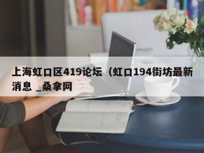 温州上海虹口区419论坛（虹口194街坊最新消息 _桑拿网