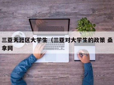 温州三亚天涯区大学生（三亚对大学生的政策 桑拿网