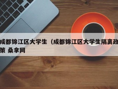 温州成都锦江区大学生（成都锦江区大学生隔离政策 桑拿网