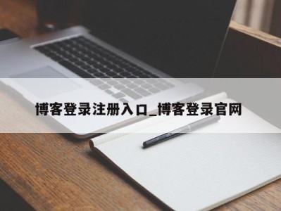 温州博客登录注册入口_博客登录官网 