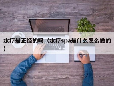 温州水疗是正经的吗（水疗spa是什么怎么做的）