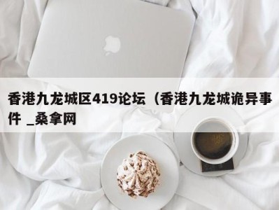 温州香港九龙城区419论坛（香港九龙城诡异事件 _桑拿网