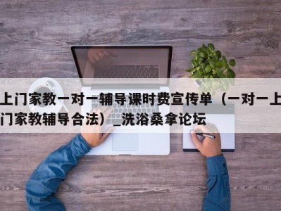 温州上门家教一对一辅导课时费宣传单（一对一上门家教辅导合法）_洗浴桑拿论坛