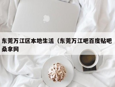 温州东莞万江区本地生活（东莞万江吧百度贴吧 桑拿网