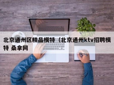 温州北京通州区精品模特（北京通州ktv招聘模特 桑拿网