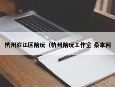 温州杭州滨江区陪玩（杭州陪玩工作室 桑拿网