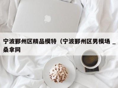 温州宁波鄞州区精品模特（宁波鄞州区男模场 _桑拿网