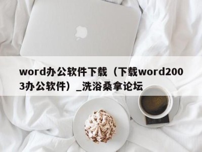 温州word办公软件下载（下载word2003办公软件）_洗浴桑拿论坛