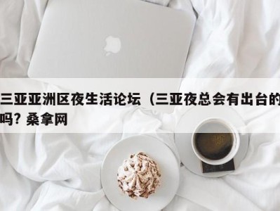 温州三亚亚洲区夜生活论坛（三亚夜总会有出台的吗? 桑拿网