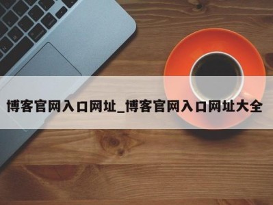 温州博客官网入口网址_博客官网入口网址大全 