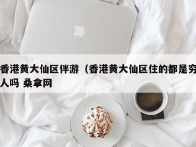 温州香港黄大仙区伴游（香港黄大仙区住的都是穷人吗 桑拿网