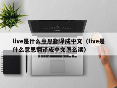 温州live是什么意思翻译成中文（live是什么意思翻译成中文怎么读）