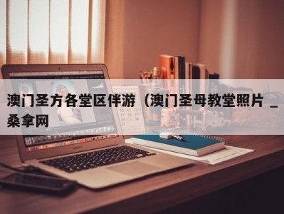 温州澳门圣方各堂区伴游（澳门圣母教堂照片 _桑拿网