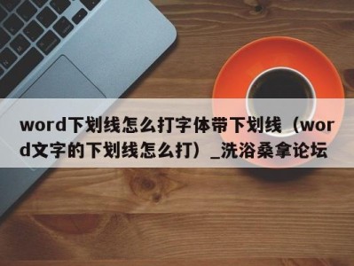 温州word下划线怎么打字体带下划线（word文字的下划线怎么打）_洗浴桑拿论坛