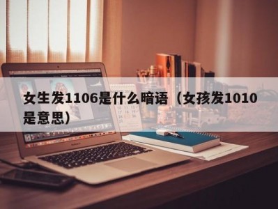 温州女生发1106是什么暗语（女孩发1010是意思）