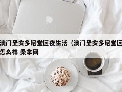 温州澳门圣安多尼堂区夜生活（澳门圣安多尼堂区怎么样 桑拿网