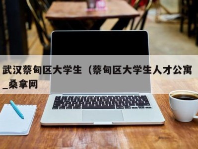 温州武汉蔡甸区大学生（蔡甸区大学生人才公寓 _桑拿网