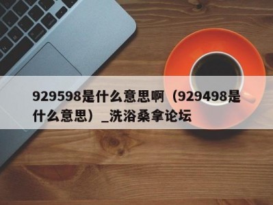 温州929598是什么意思啊（929498是什么意思）_洗浴桑拿论坛