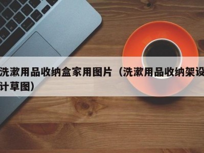 温州洗漱用品收纳盒家用图片（洗漱用品收纳架设计草图）