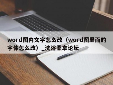 温州word图内文字怎么改（word图里面的字体怎么改）_洗浴桑拿论坛