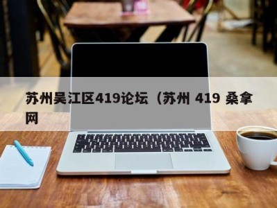 温州苏州吴江区419论坛（苏州 419 桑拿网