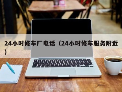 温州24小时修车厂电话（24小时修车服务附近）