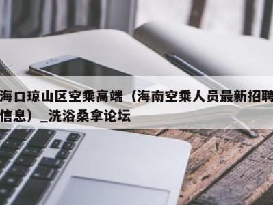 温州海口琼山区空乘高端（海南空乘人员最新招聘信息）_洗浴桑拿论坛