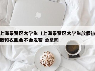 温州上海奉贤区大学生（上海奉贤区大学生放假被褥和衣服会不会发霉 桑拿网