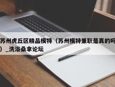 温州苏州虎丘区精品模特（苏州模特兼职是真的吗）_洗浴桑拿论坛