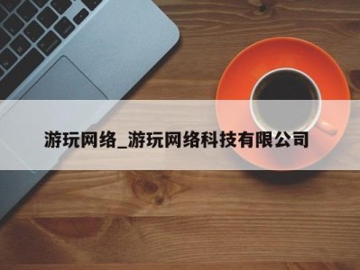 温州游玩网络_游玩网络科技有限公司 