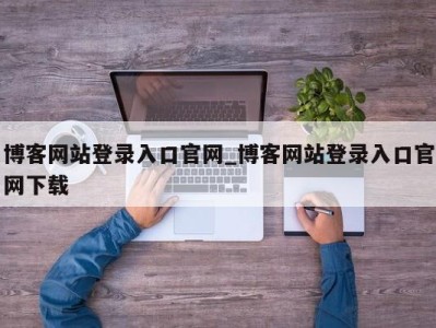 温州博客网站登录入口官网_博客网站登录入口官网下载 