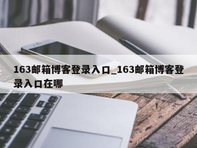 温州163邮箱博客登录入口_163邮箱博客登录入口在哪 