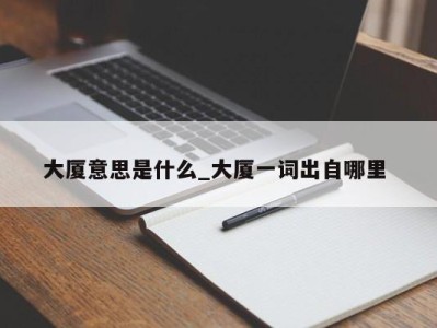 温州大厦意思是什么_大厦一词出自哪里 