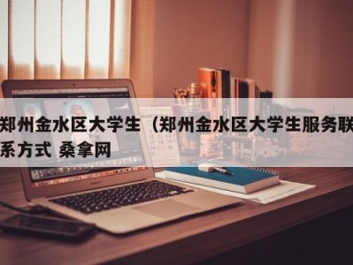 温州郑州金水区大学生（郑州金水区大学生服务联系方式 桑拿网